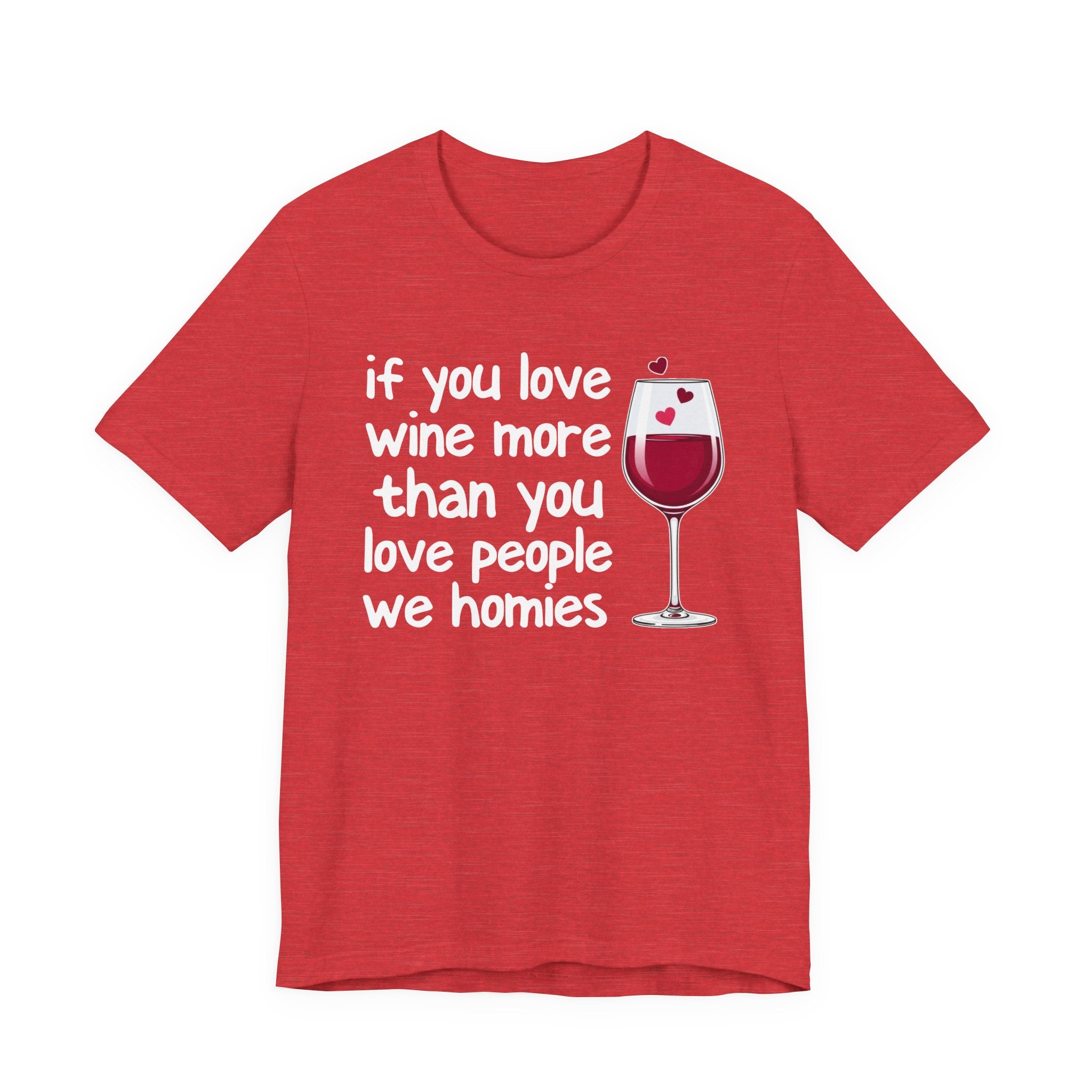 If You Love Wine More Than You Love People We Homies - Wine Lover T-Shirt
