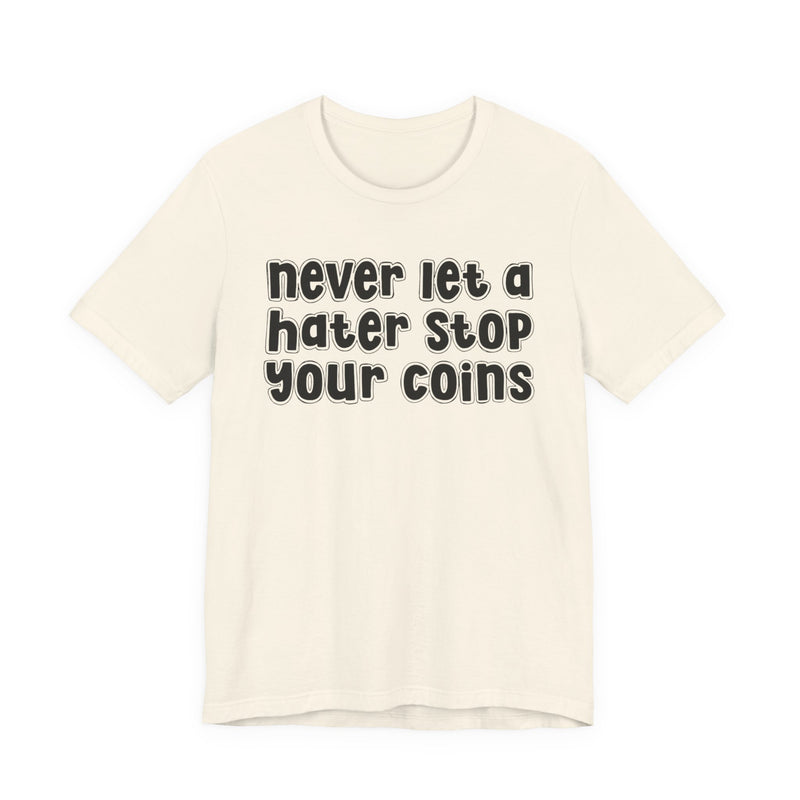 Never Let A Hater Stop Your Coins －Positive Mindset T-shirt