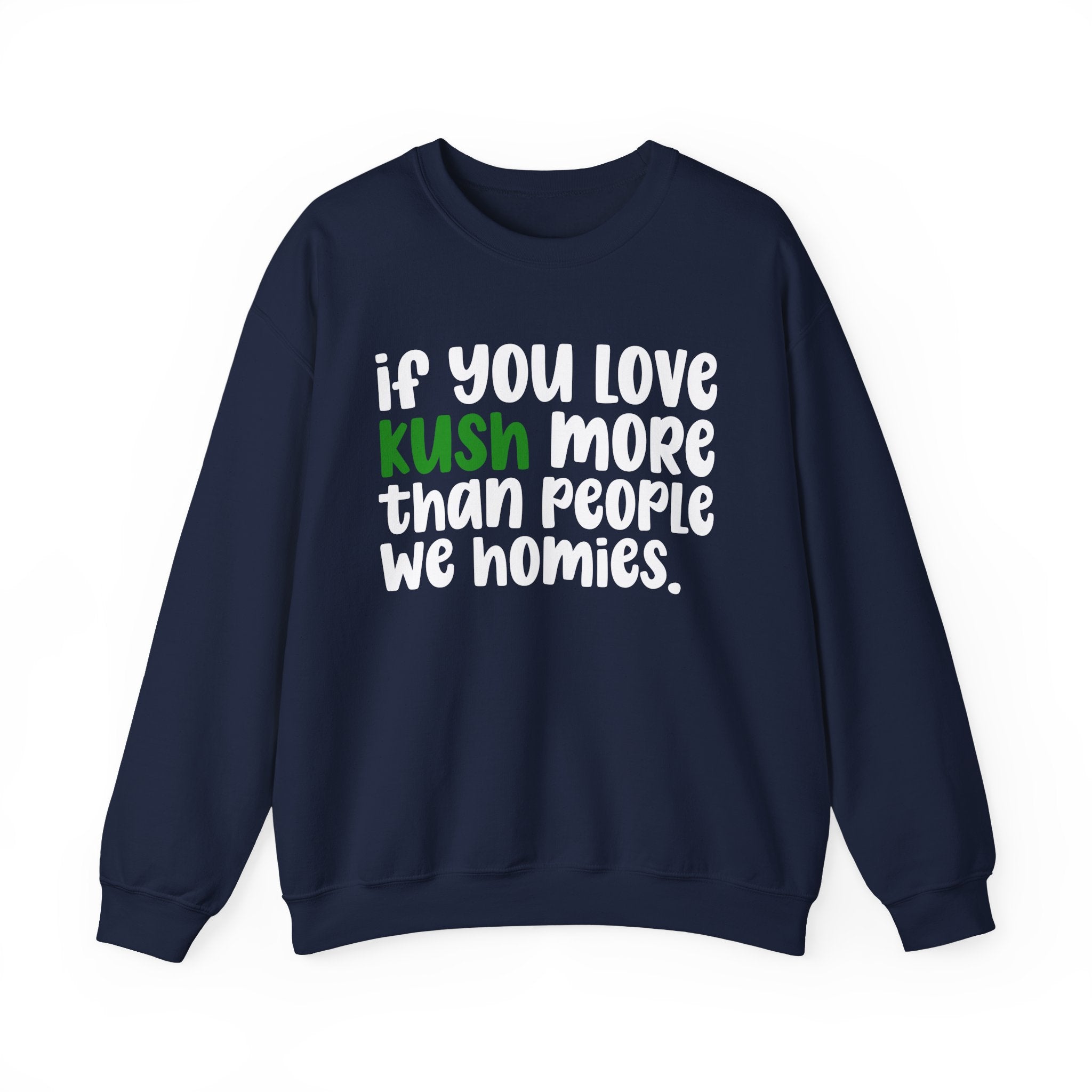 If You Love Kush More Than People We Homies - Sweatshirt