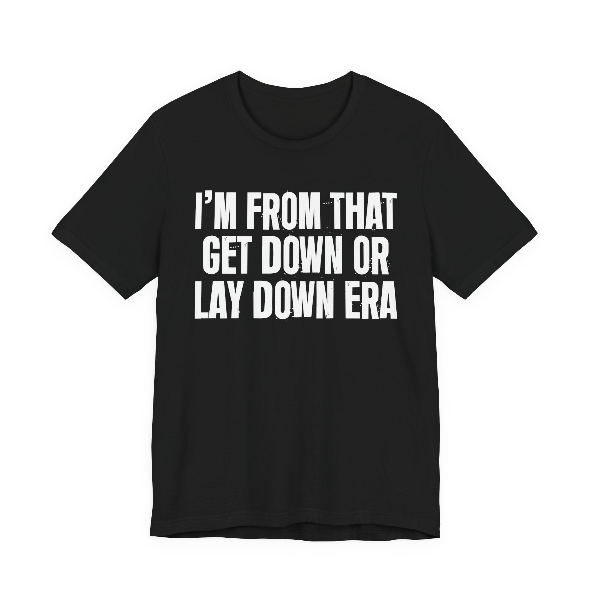 I'm From That Get Down Or Lay Down Era - Funny Growing Up Tee
