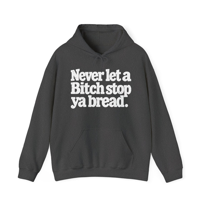 Never Let A Bitch Stop Your Bread — Hoodie