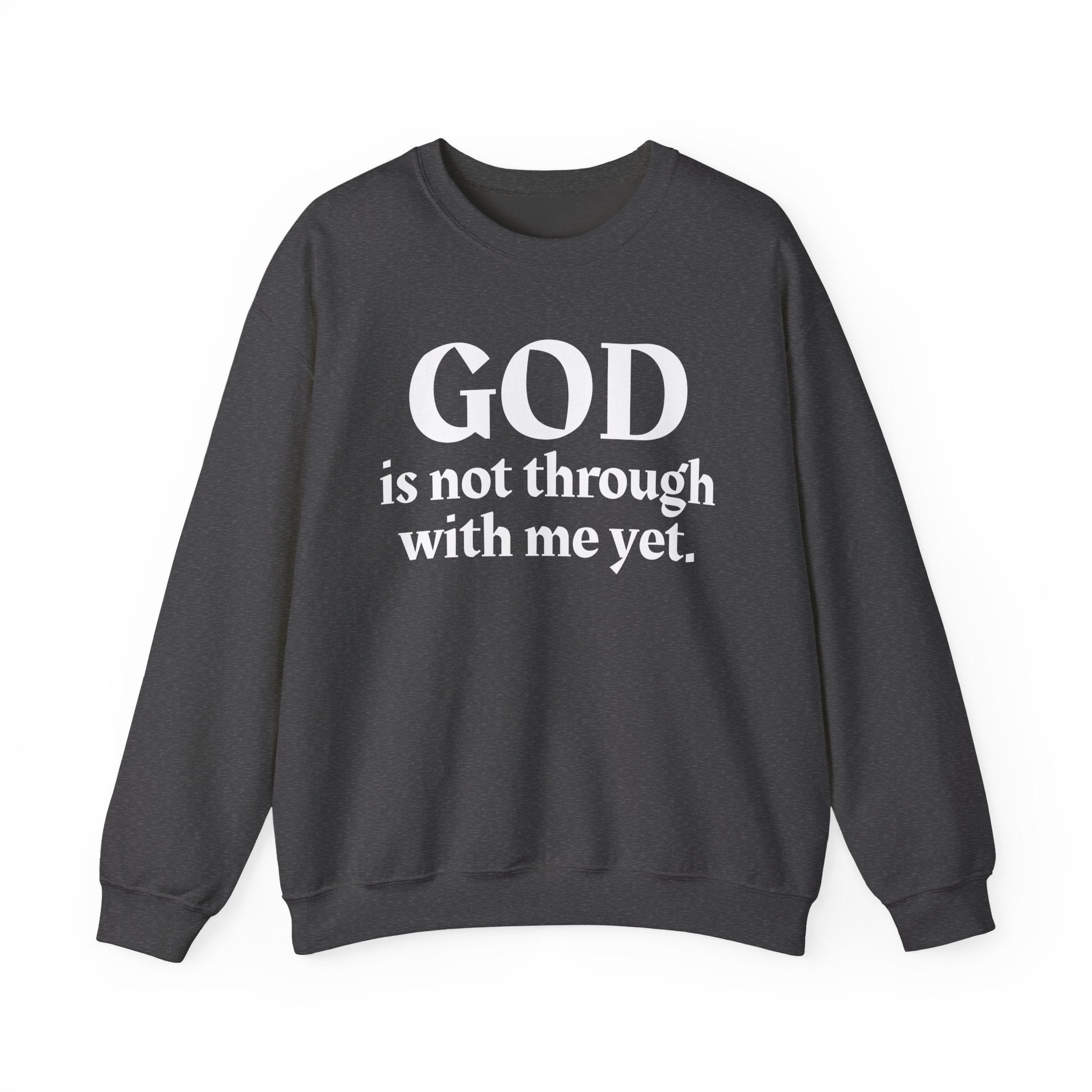 God Is Not Through With Me Yet -  Inspirational Christian Quote Sweatshirt