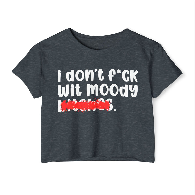 ION (I Don't) F*CK WITH MOODY BITCHES - Bold Sarcastic Crop Top