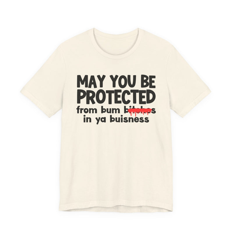 May You Be Protected From Bum Bitches In Ya Buisness — Funny Protection Statement T-Shirt