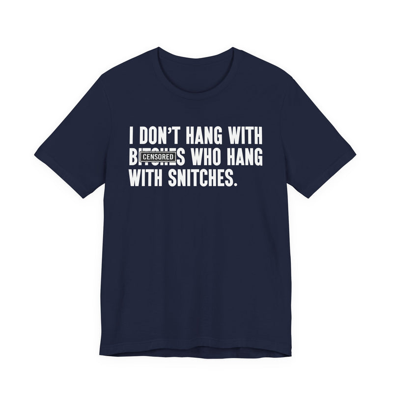 I Don't Hang With Bitches Who Hang With Snitches (censored) T-Shirt