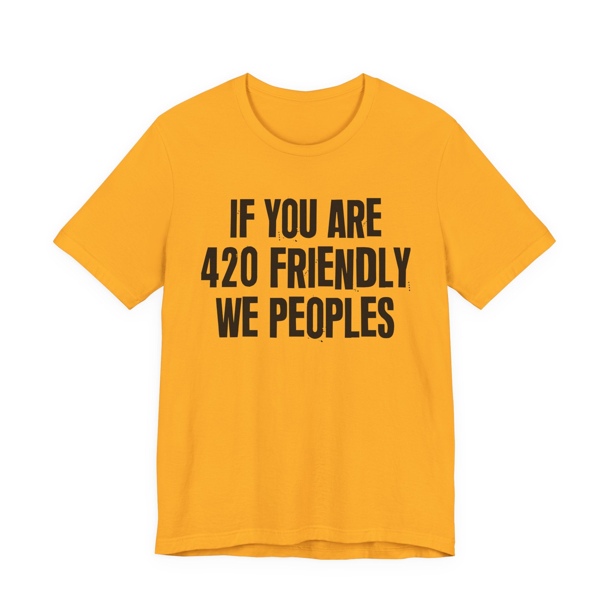 If You Are 420 Friendly We Peoples — Funny Cannabis Lovers Tee Shirt