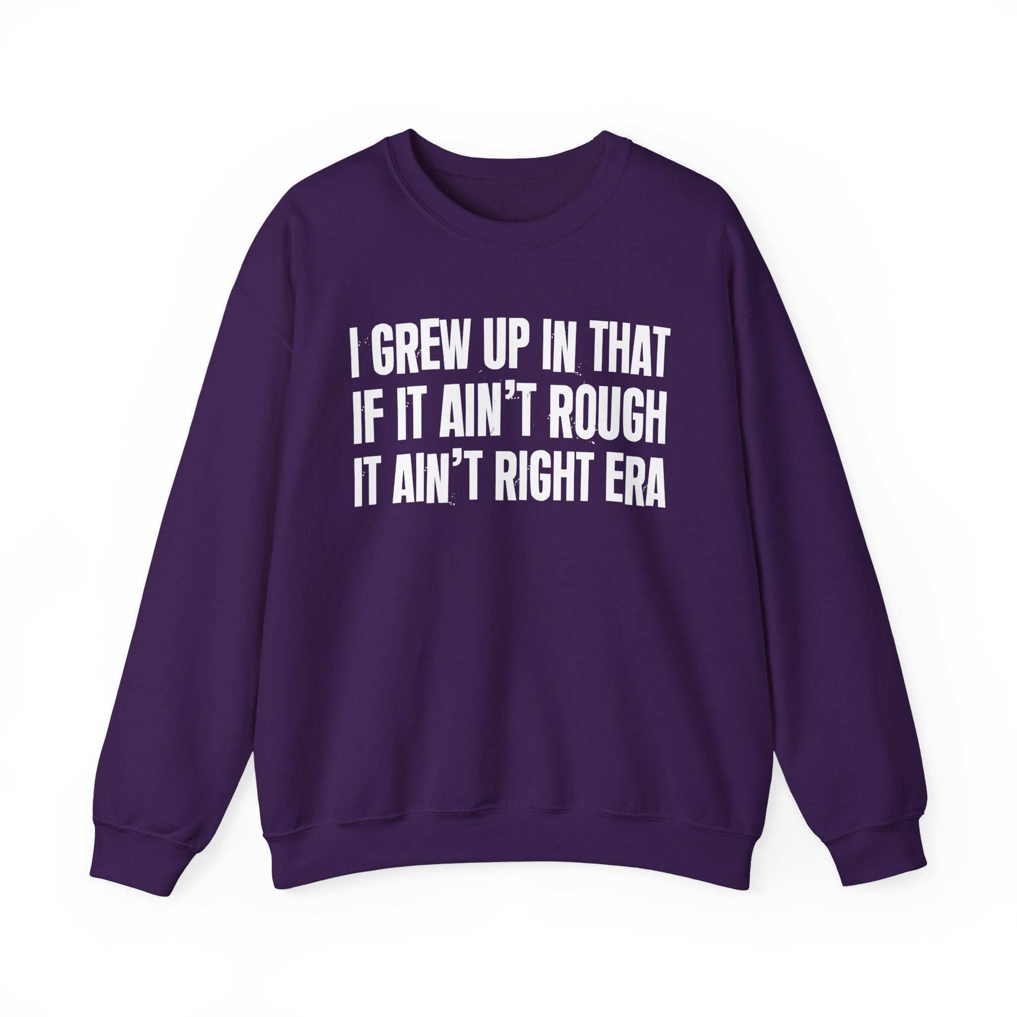 I Grew Up In That If It Ain't Rough It Ain't Right Era - Fun Back In The Day Sweatshirt