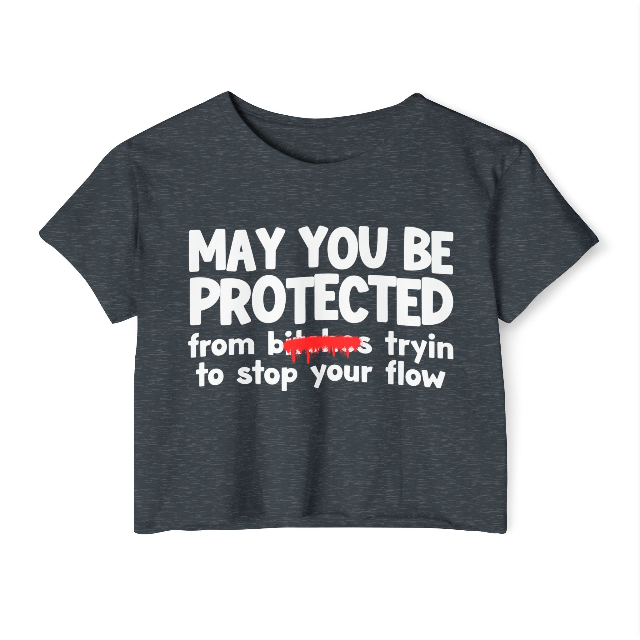 May You Be Protected From Bitches Tryin To Stop Ya Flow — Funny Protection Statement Crop Top