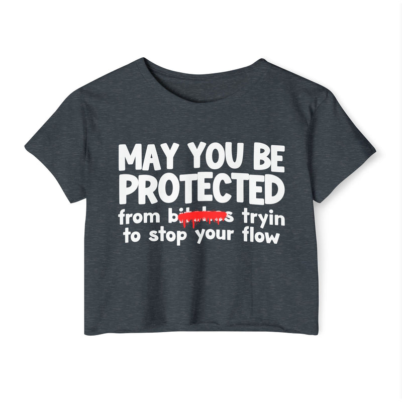 May You Be Protected From Bitches Tryin To Stop Ya Flow — Funny Protection Statement Crop Top
