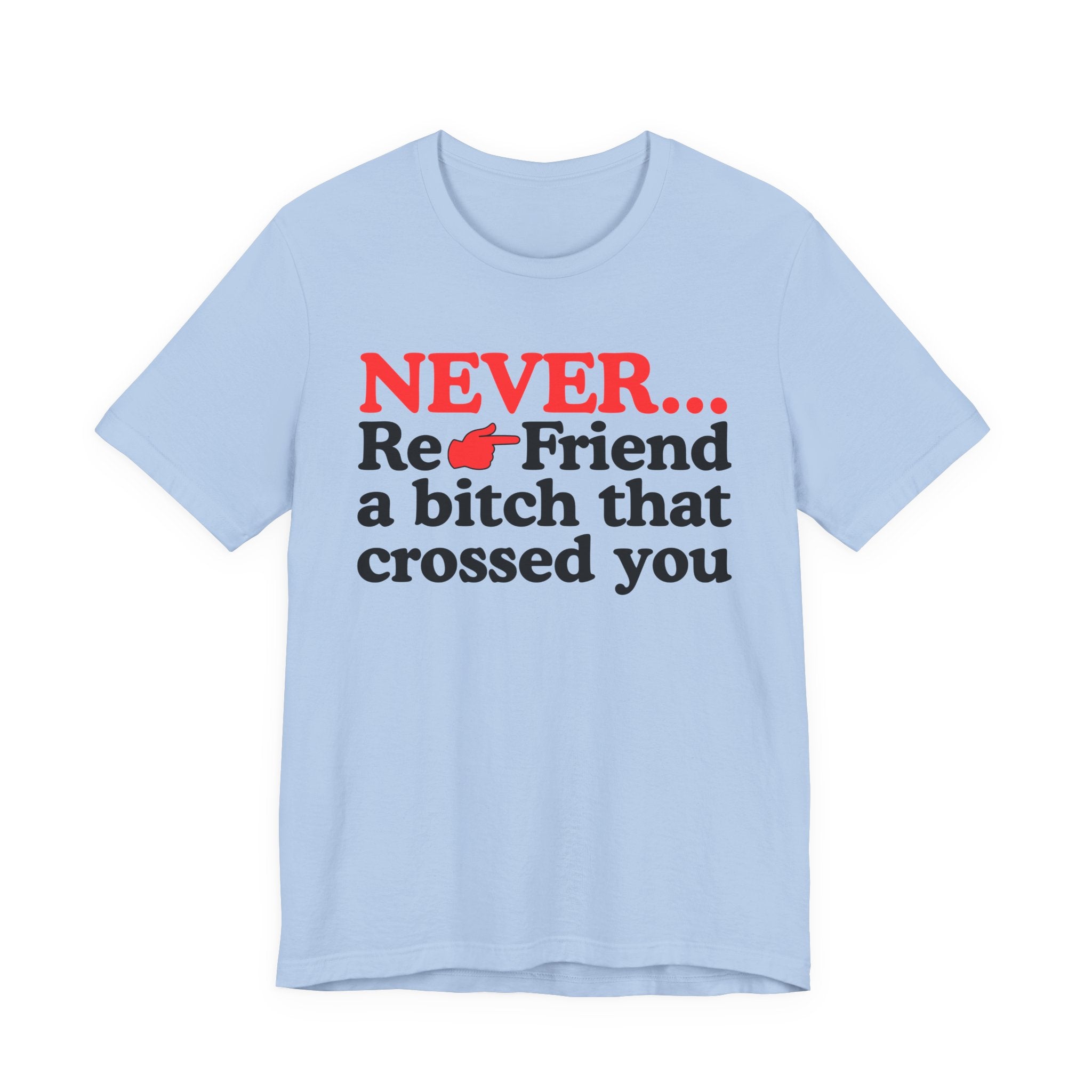 Never Re-Friend A Bitch That Crossed You  —  Reality Check Statement T-shirt