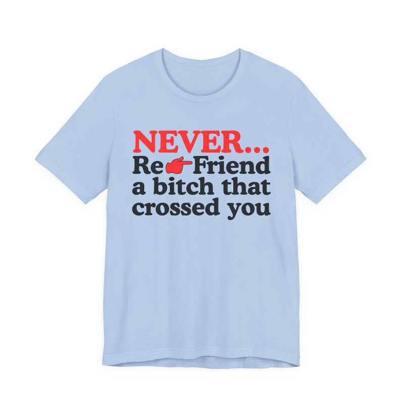 Never Re-Friend A Bitch That Crossed You  —  Reality Check Statement T-shirt
