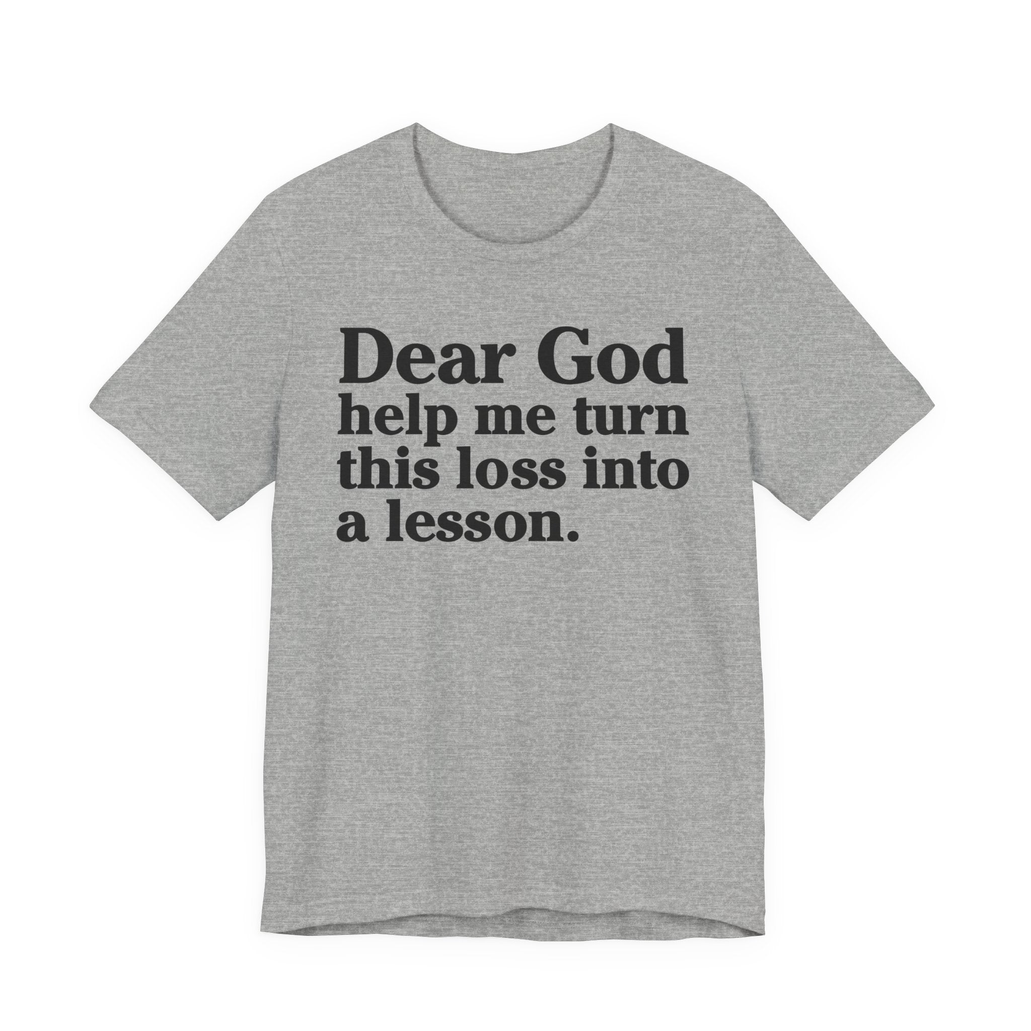 Dear God Help Me Turn This Loss Into A Lesson - Positive Christian T-Shirt