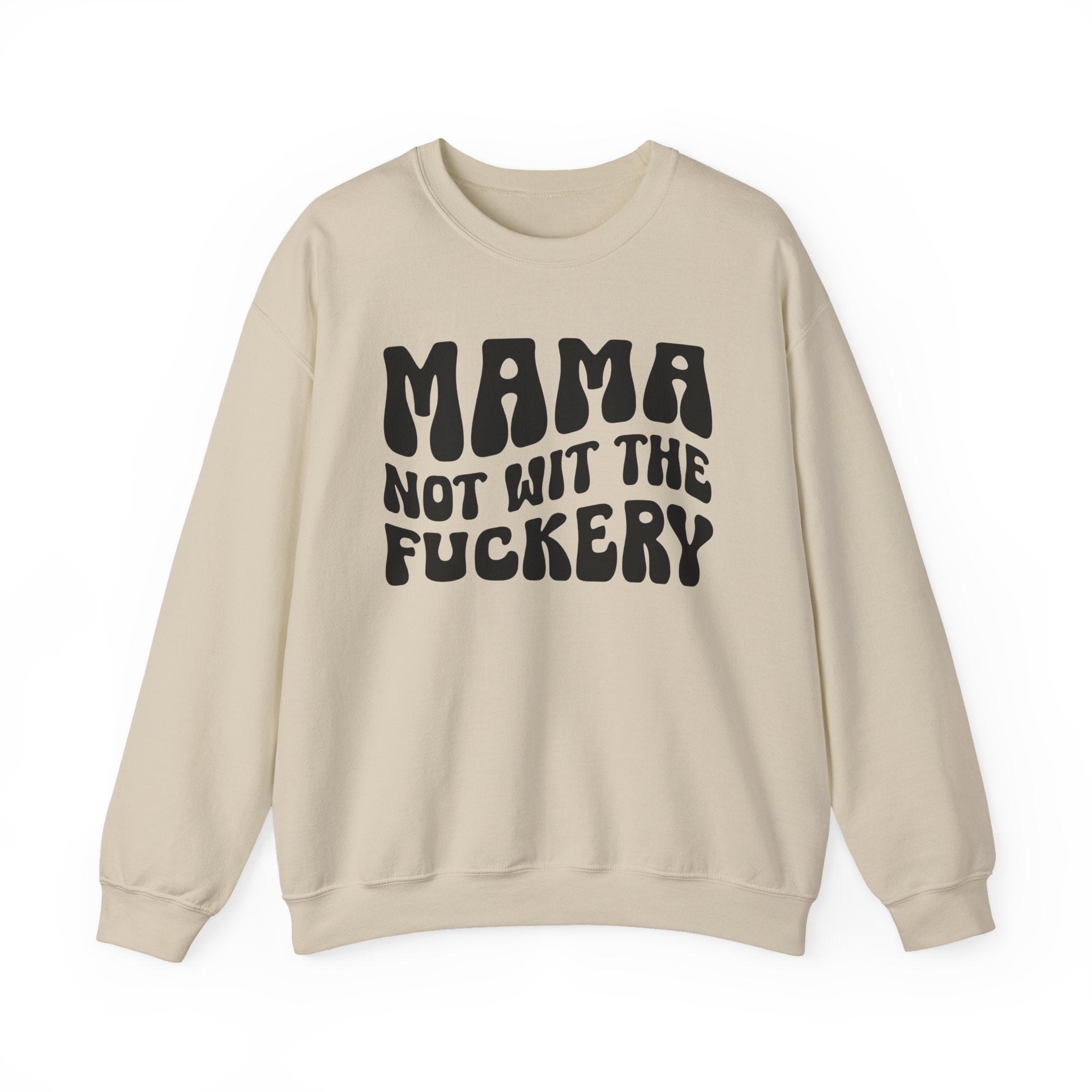 Mama Not Wit The Fuckery Sweatshirt (solid print)