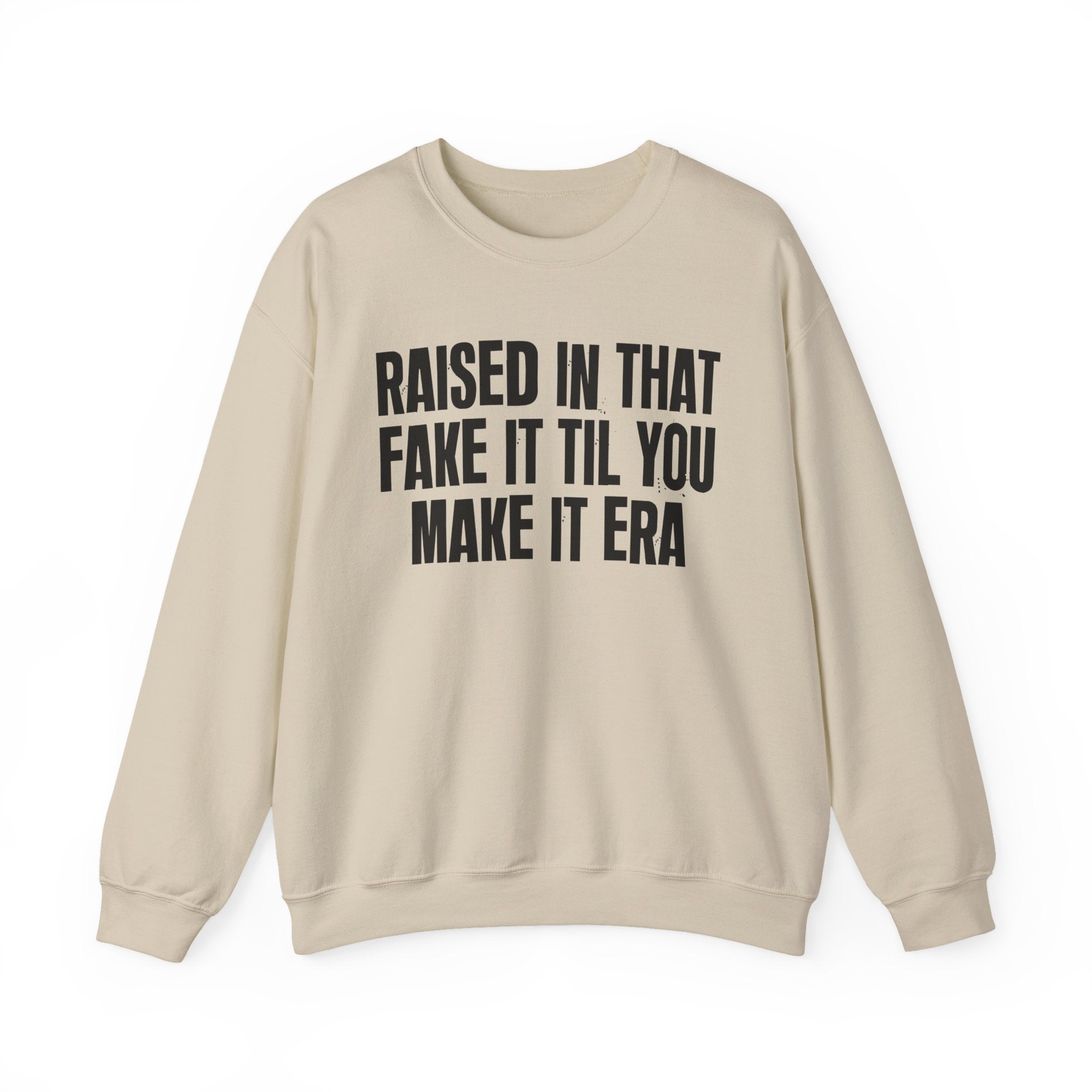 Raised In That Fake It Til You Make It Era - Funny Back In The Day Statement Sweatshirt