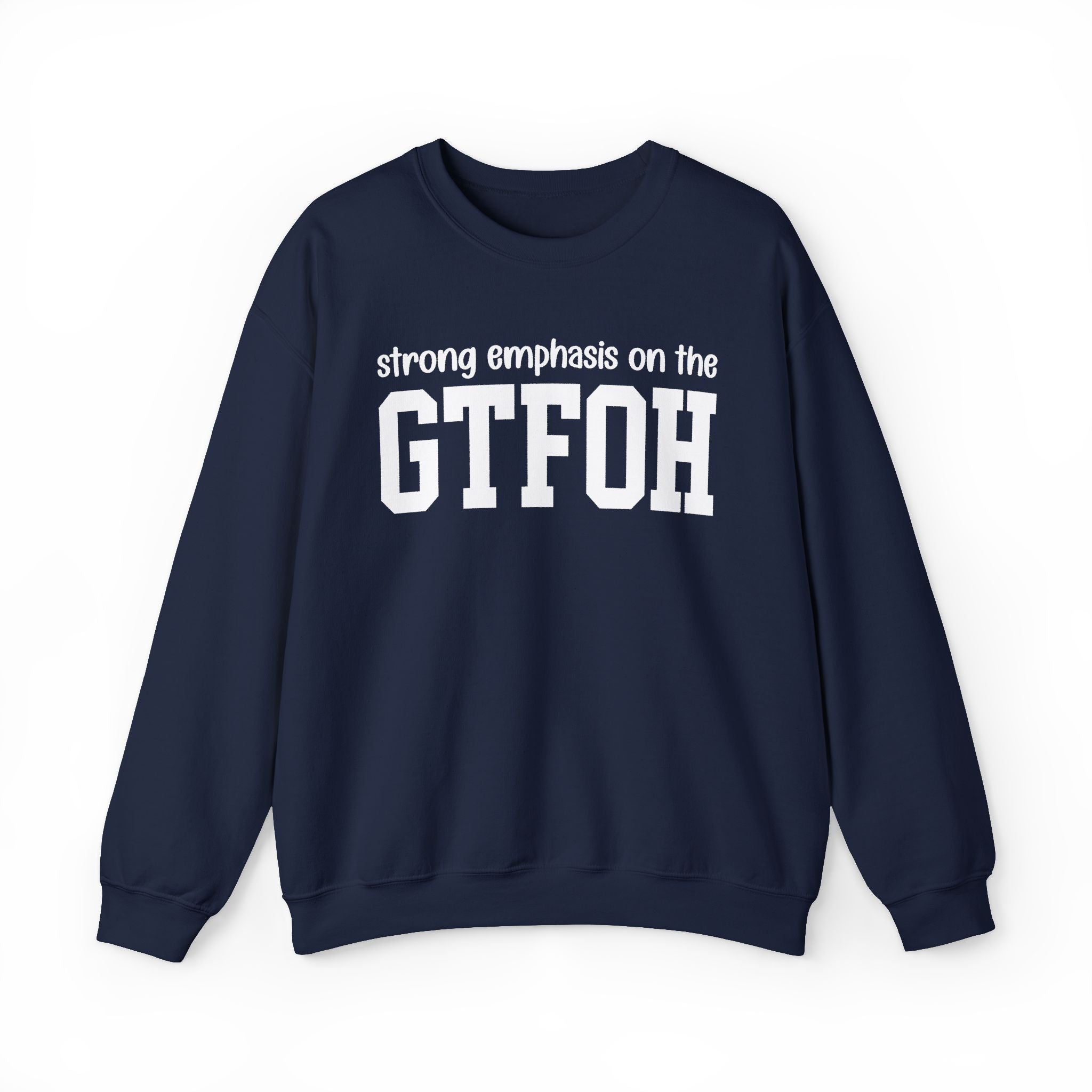 Strong Emphasis On The GTFOH — Sweatshirt