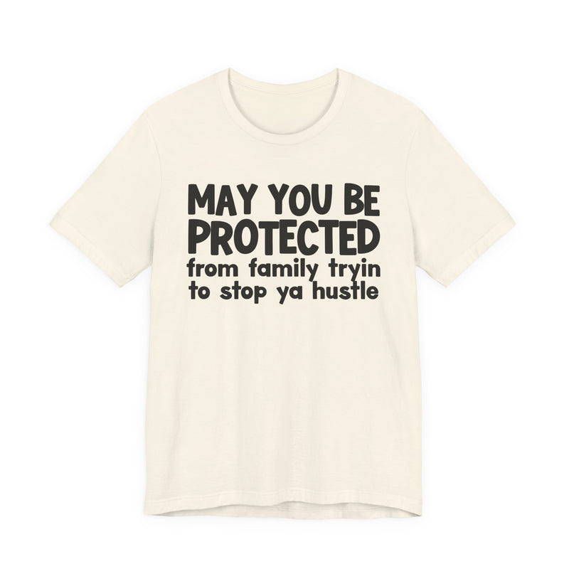 May You Be Protected From Family Tryin To Stop Ya Hustle — Funny Sarcastic Prayer Tee