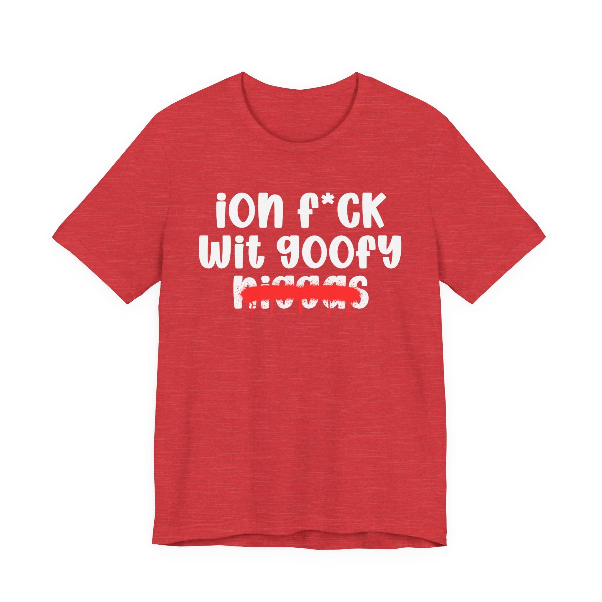 ION Fuck Wit Goofy Niggas - Brutally Direct Statement Tee