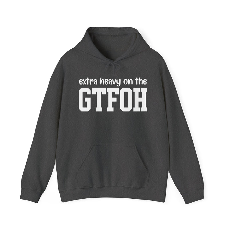 Extra Heavy On The GTFOH — Hoodie
