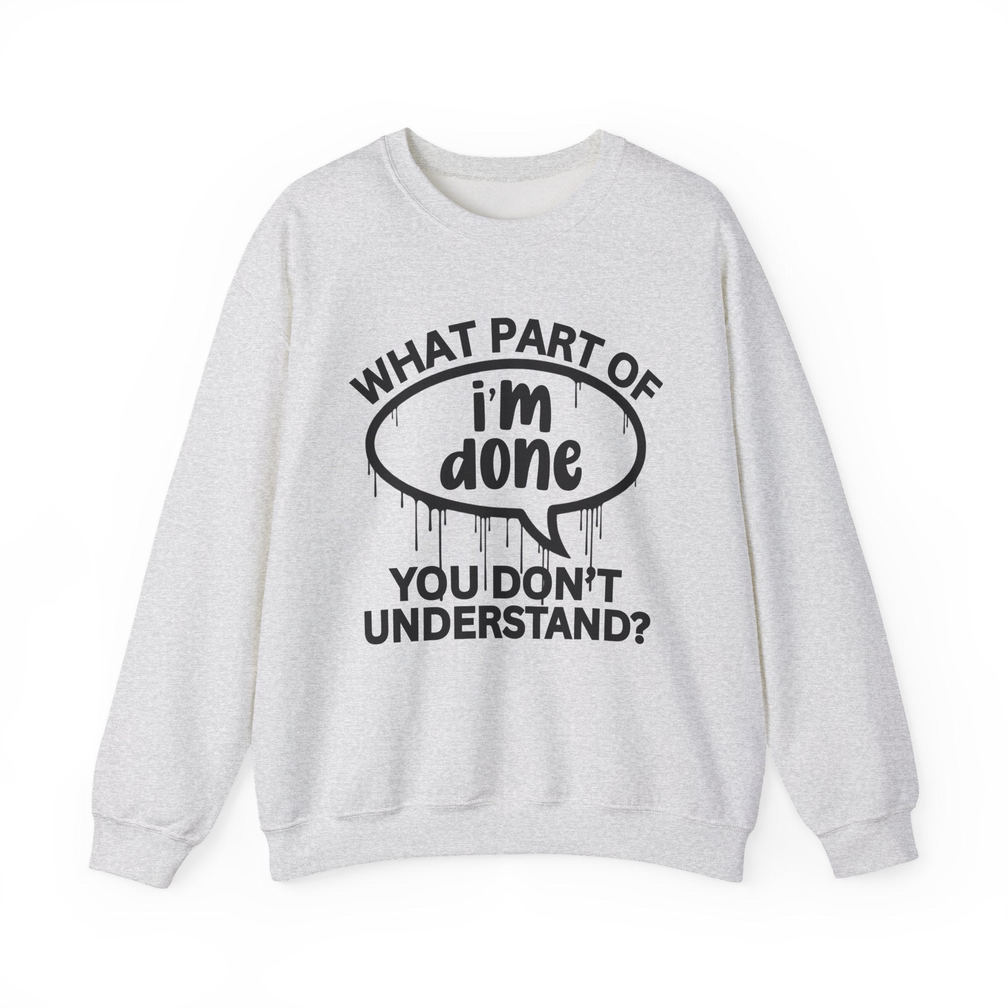 What Part of I'M DONE You Don’t Understand? Witty Sweatshirt