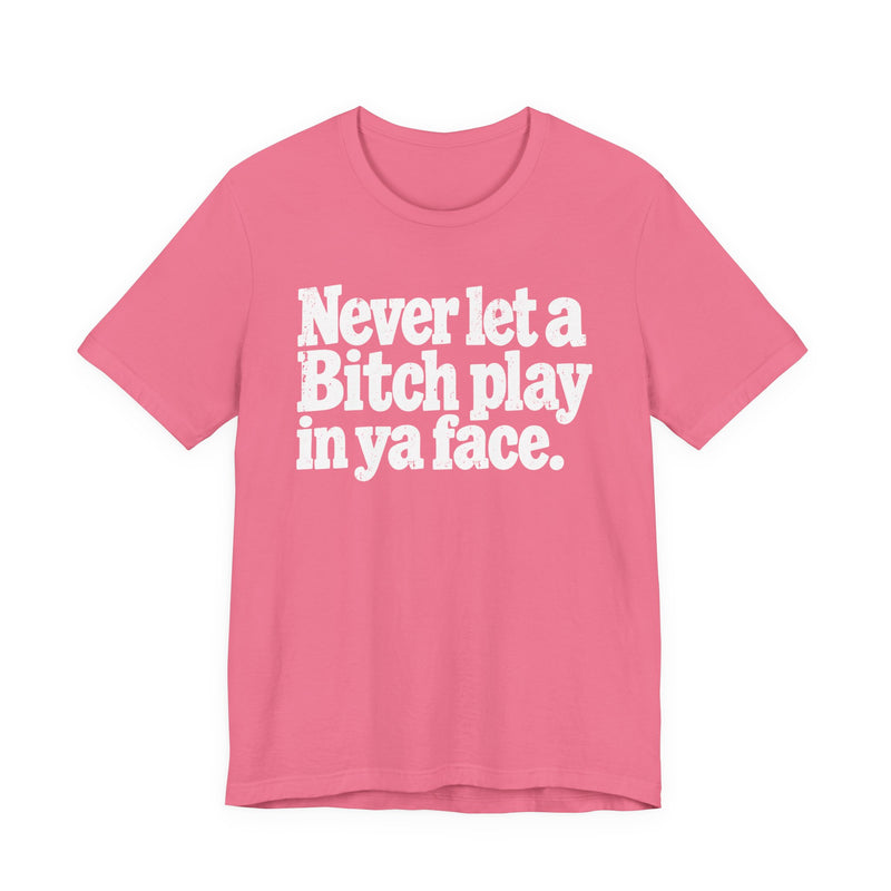 Never let a Bitch Play In Ya Face －Street Motivational T-Shirt