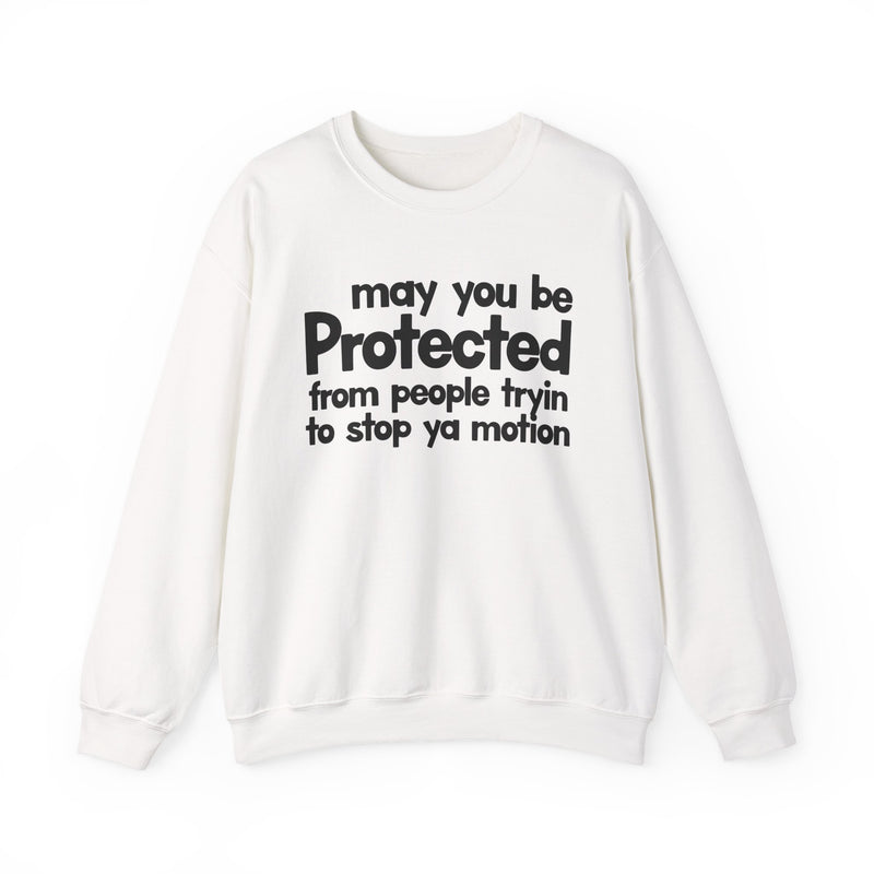 May You Be Protected From People Tryin To Stop Ya Motion — Sweatshirt back view: MAY YOU BE PROTECTED FROM PEOPLE TRYIN TO STOP YA MOTION in bold statement lettering. Street Talk Designs protection statement apparel.