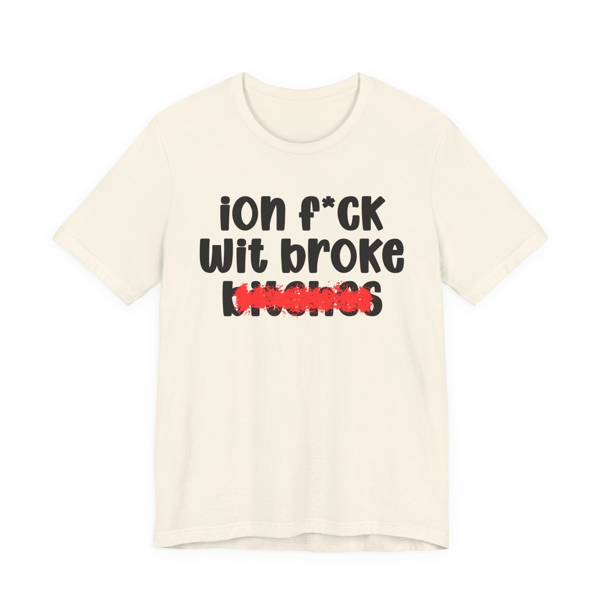 ION (I Don't) FUCK WITH BROKE BITCHES — Bold Sarcastic Graphic T-Shirt
