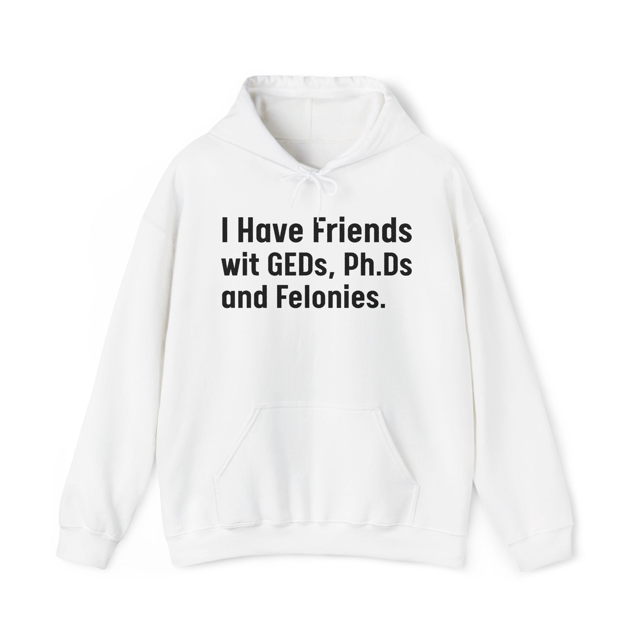 I Have Friends wit GEDs, Ph.Ds and Felonies - Hoodie