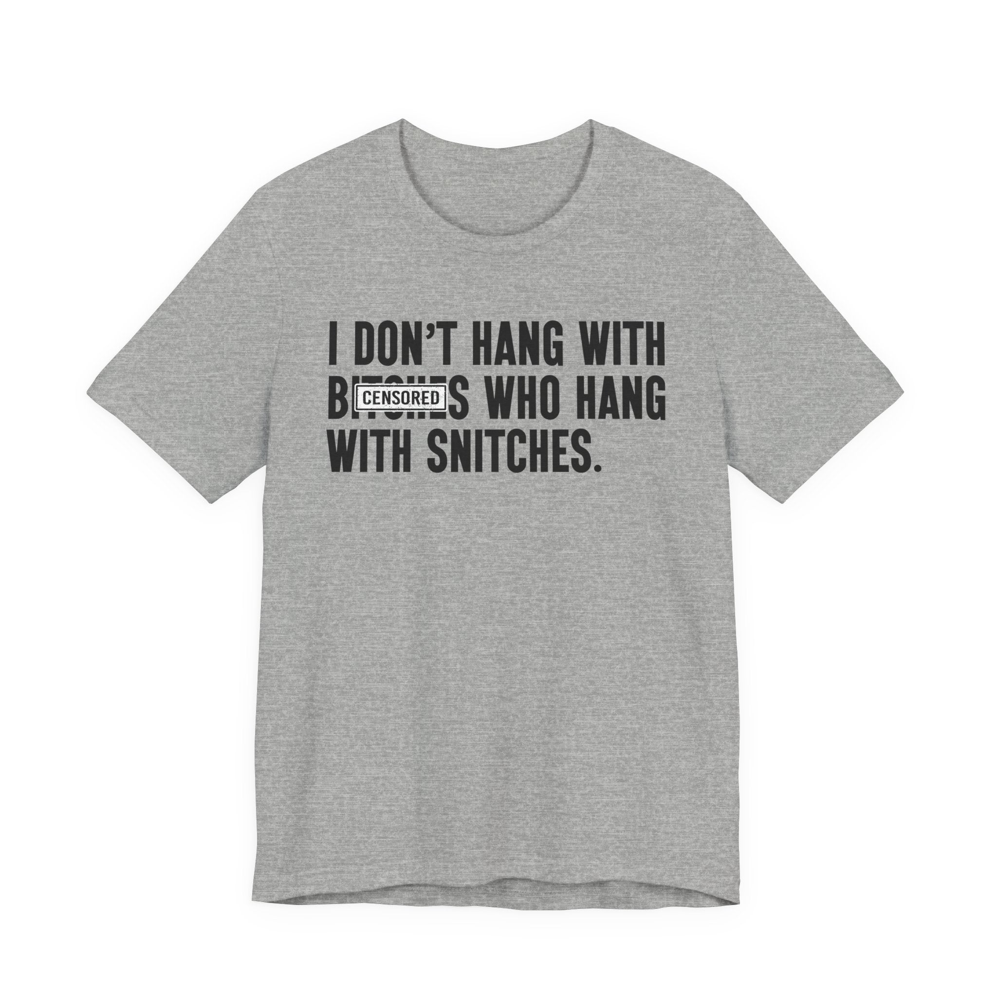 I Don't Hang With Bitches Who Hang With Snitches (censored) T-shirt