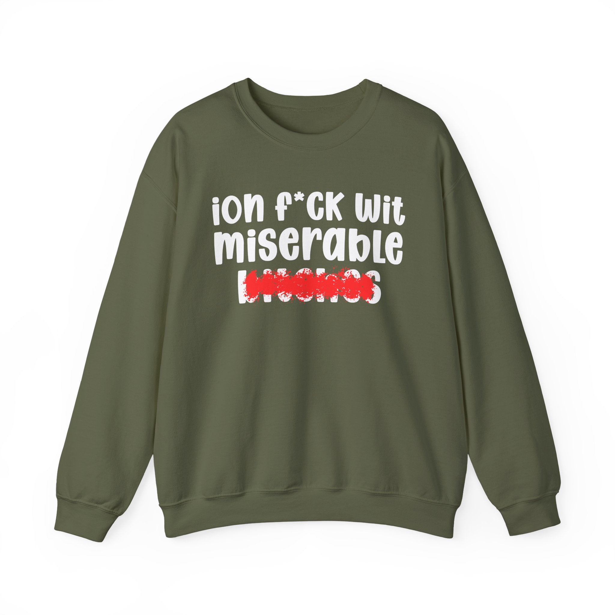 ION (I Don't) FUCK WIT MISERABLE BITCHES — Bold Sarcastic Sweatshirt