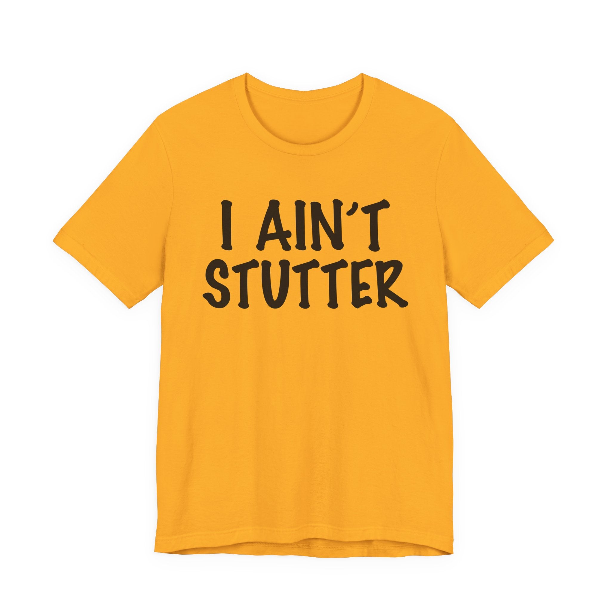 I Ain't Stutter - Sarcastic Confrontational Tee