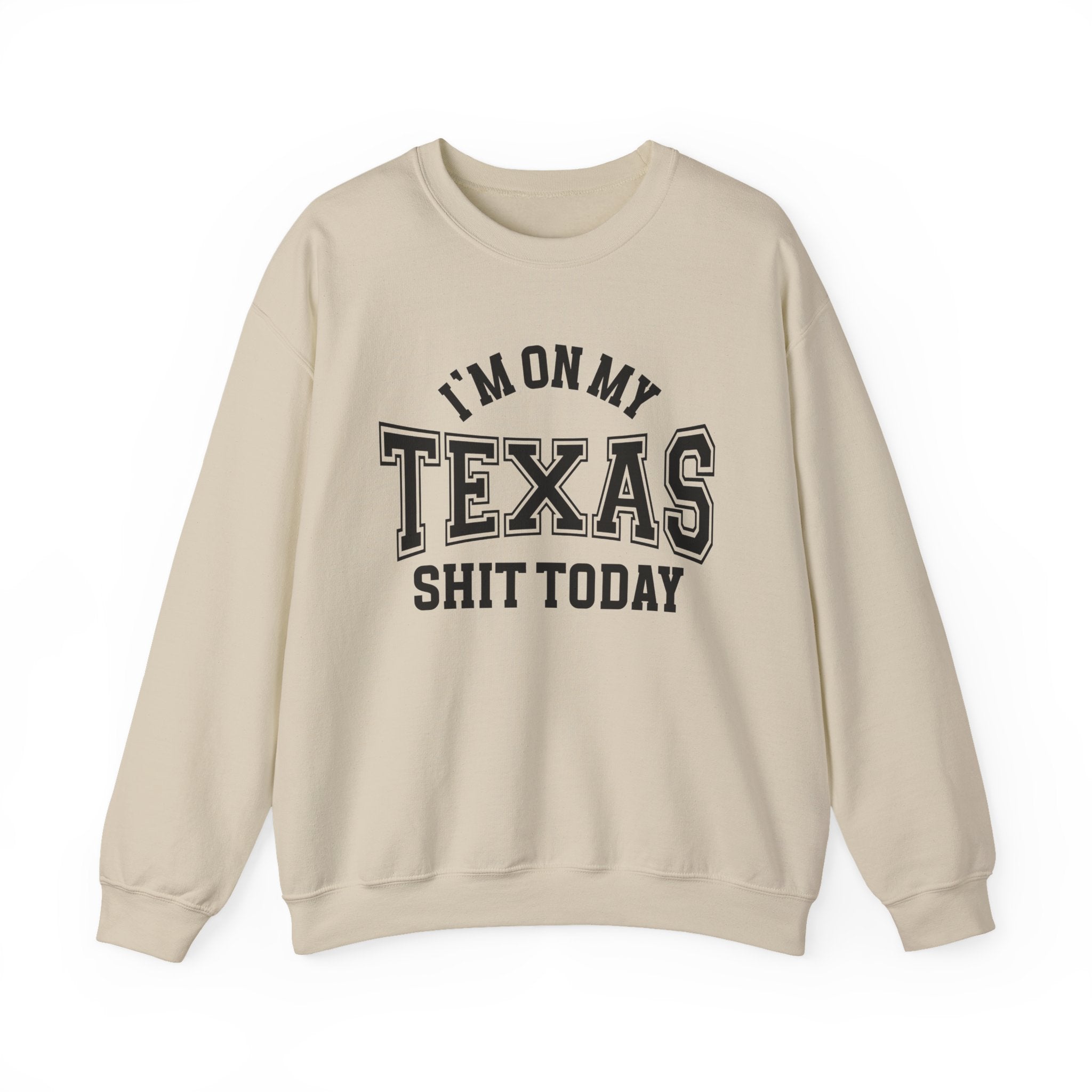 I'm On My Texas Shit Today - Sweatshirt