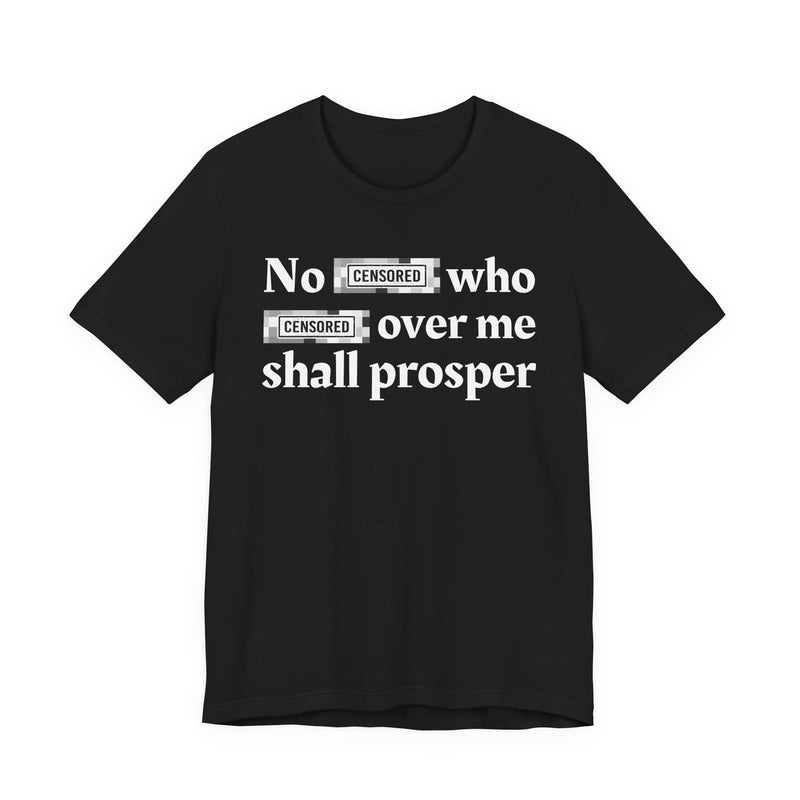 No Bitch Who Fucked Over Me Shall Prosper — T-Shirt