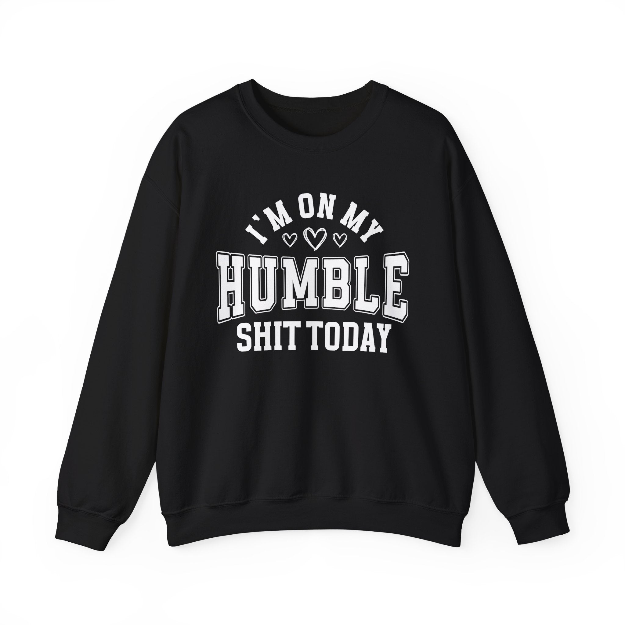 I'm On My Humble Shit Today - Sweatshirt