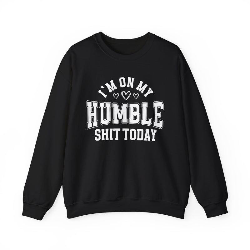 I'm On My Humble Shit Today — Sweatshirt