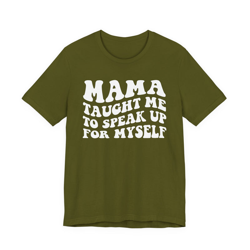 Mama Taught Me To Speak Up For My Self — T-Shirt alternate view 4: MAMA TAUGHT ME TO SPEAK UP FOR MY SELF in bold statement lettering. Street Talk Designs mama statement apparel.