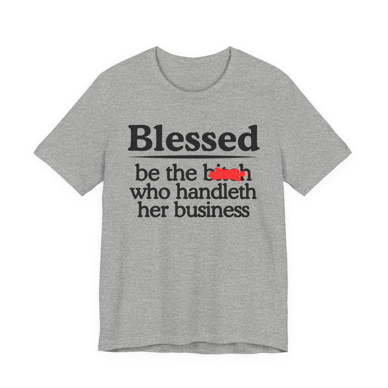 Blessed Be The Bitch Who Handleth  Her Business — Funny Inspirational T-shirt