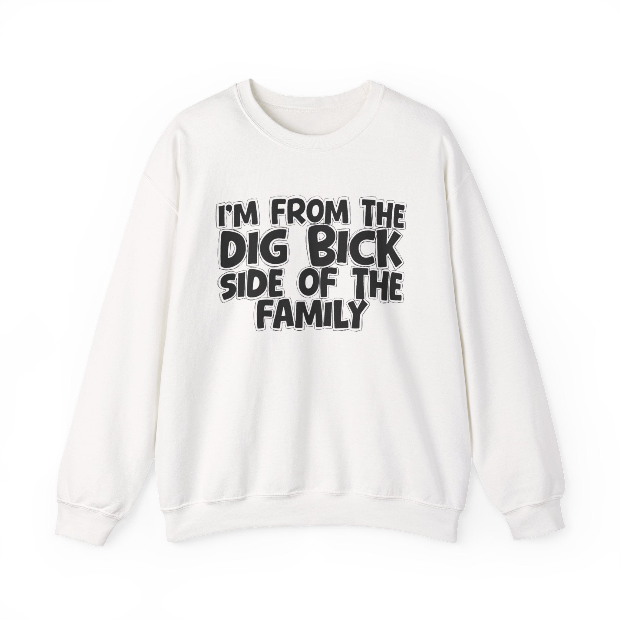 I'm From The Dig Bick Side of the Family — Funny Family Sweatshirt
