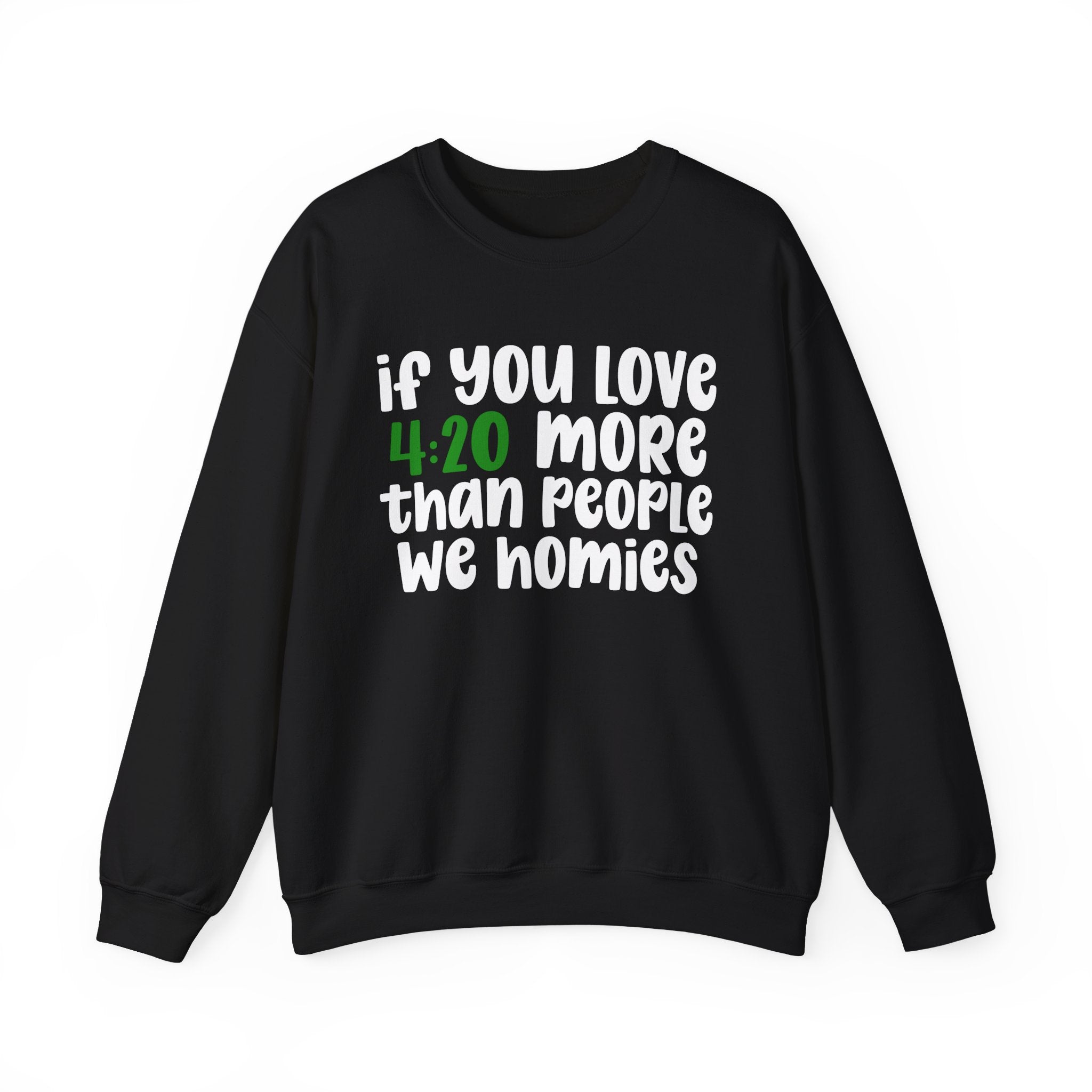 If You Love 4:20 More Than People We Homies - Sweatshirt