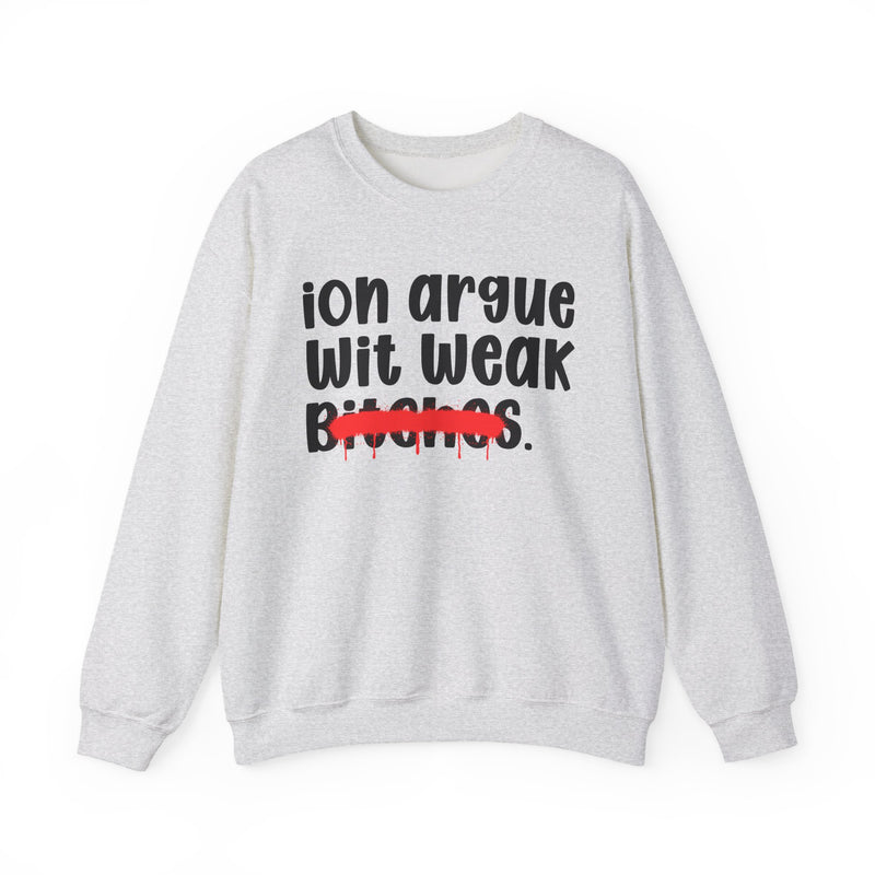 Ash sweatshirt with black lowercase "ion argue wit weak bitches." chest print, red spray-paint strike-through across the last line, front flat-lay view.