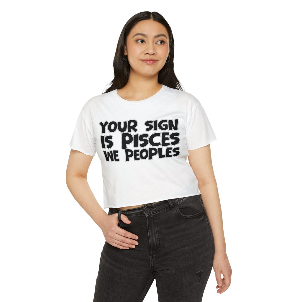 Your Sign Is Pisces We Peoples - Fun Zodiac Sign Crop Top