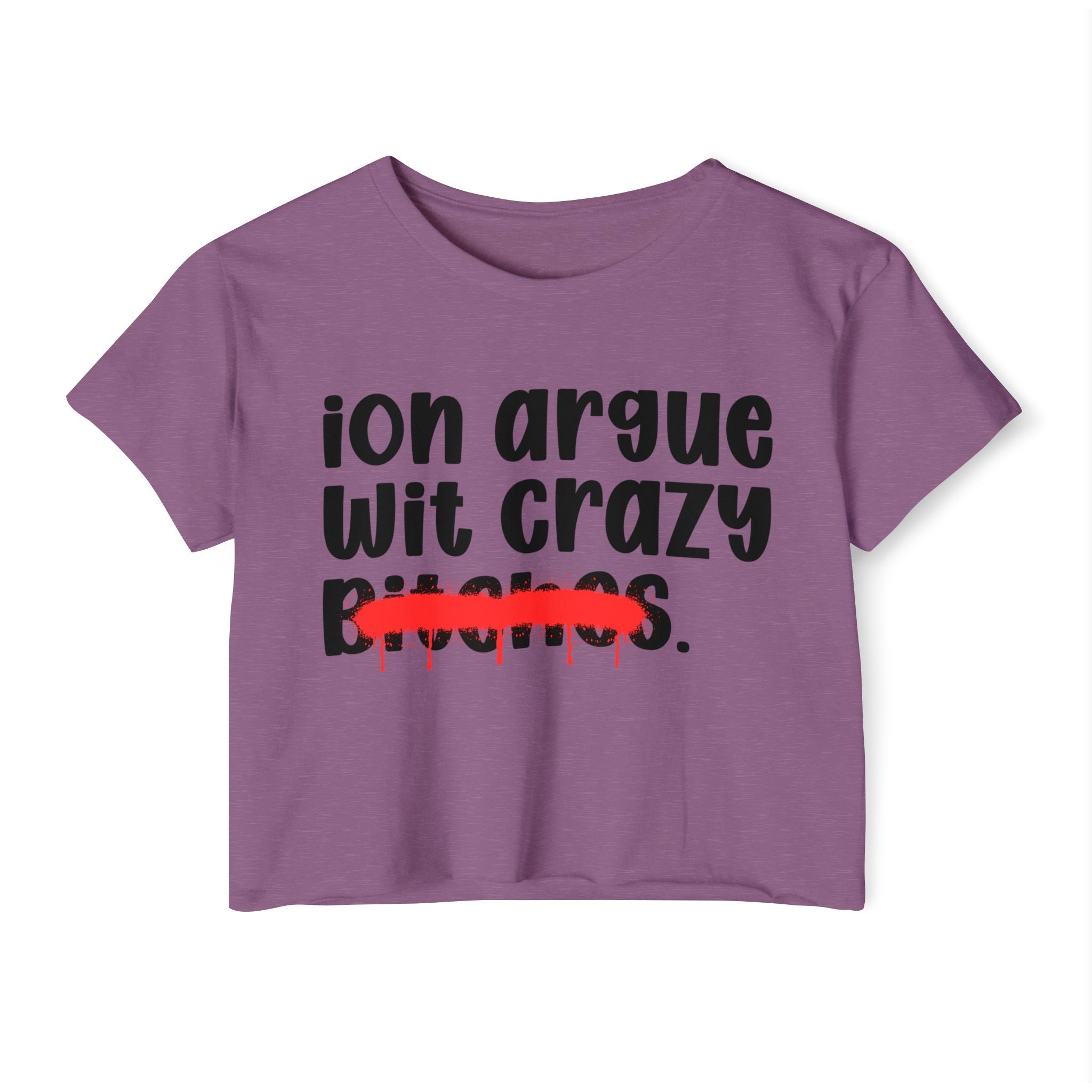 ION (I Don't) Argue With Crazy Bitches — Funny Sassy Statement Crop Top