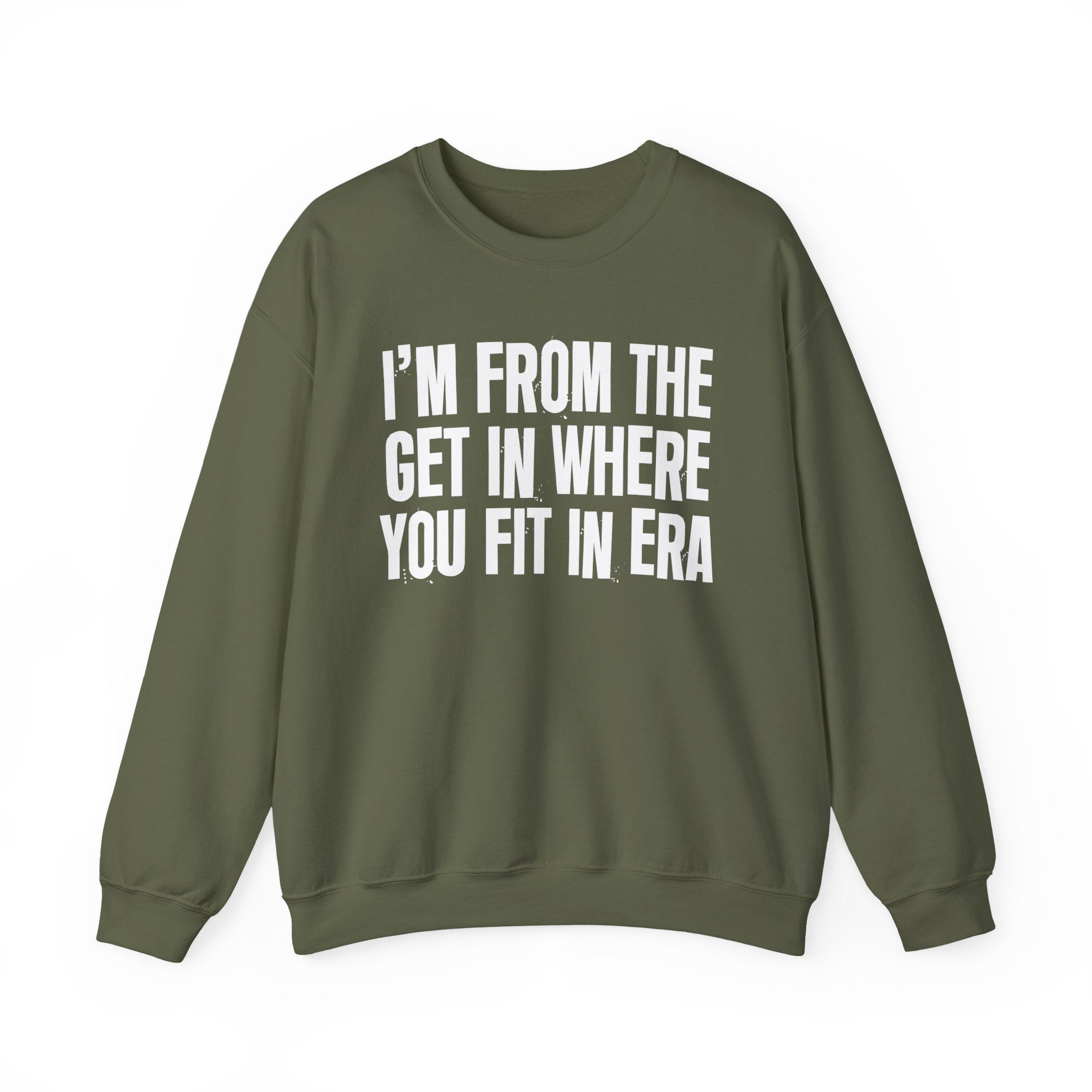 I'm From The Get In Where You Fit In Era - Funny Growing Up Sweatshirt