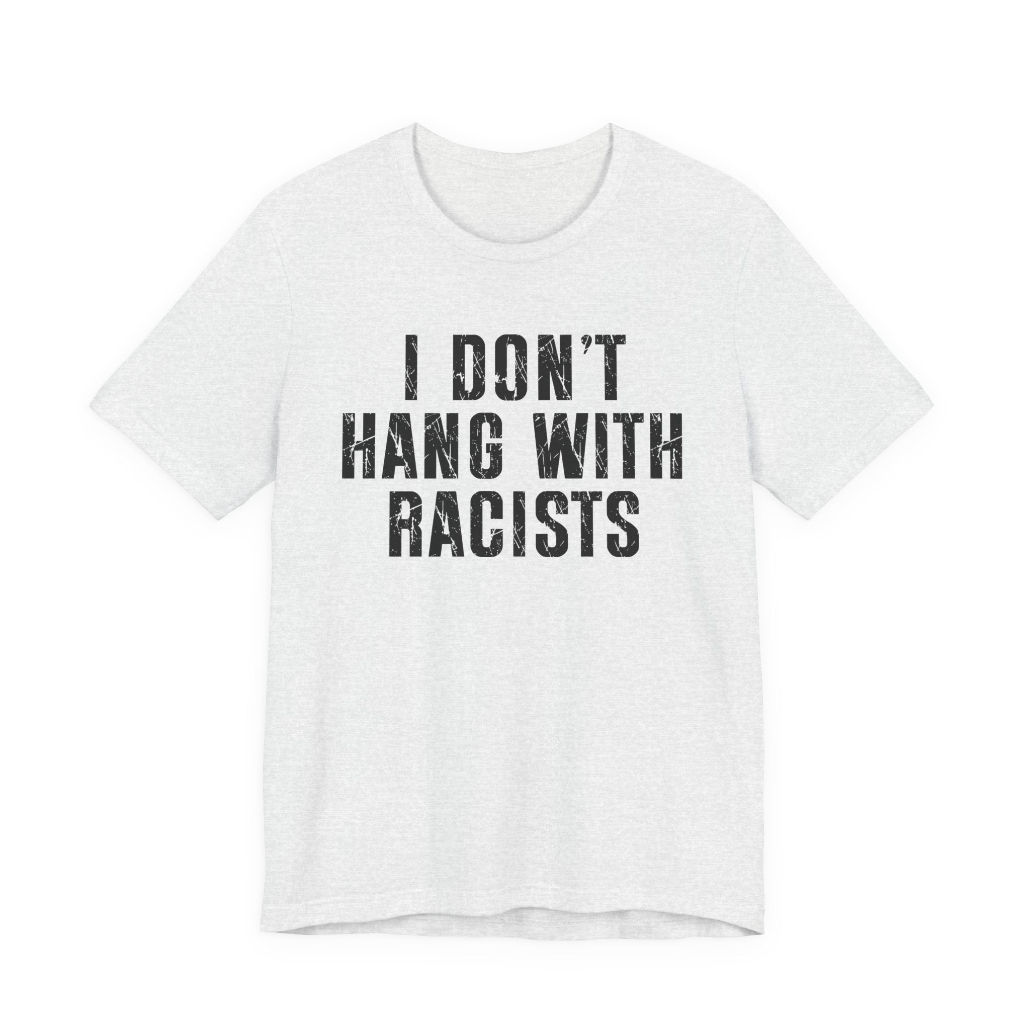 I Don't Hang With Racists T-shirt