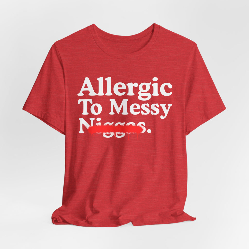 Allergic To Messy Niggas - Funny Reaction T-shirt