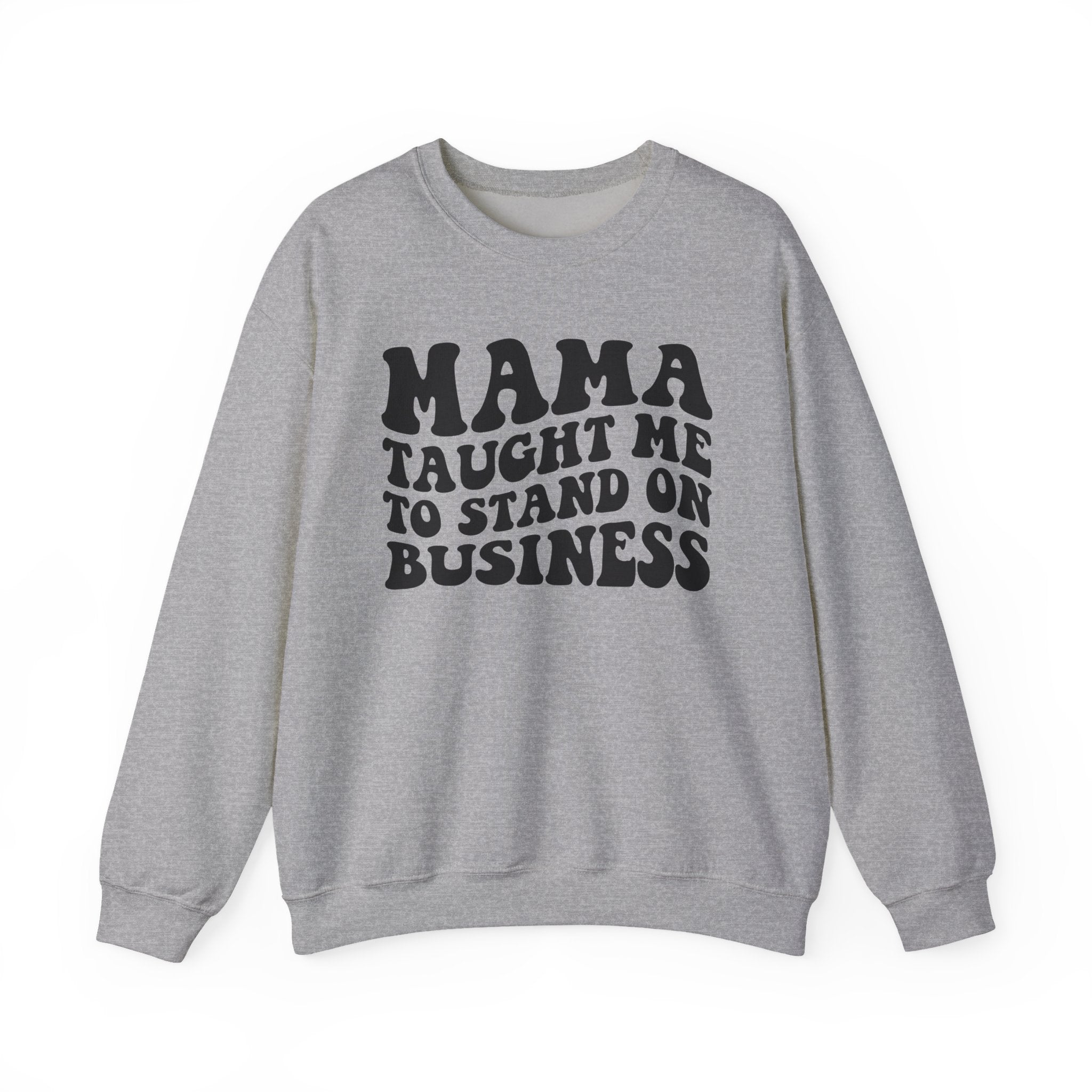 Mama Taught Me To Stand On Business Sweatshirt
