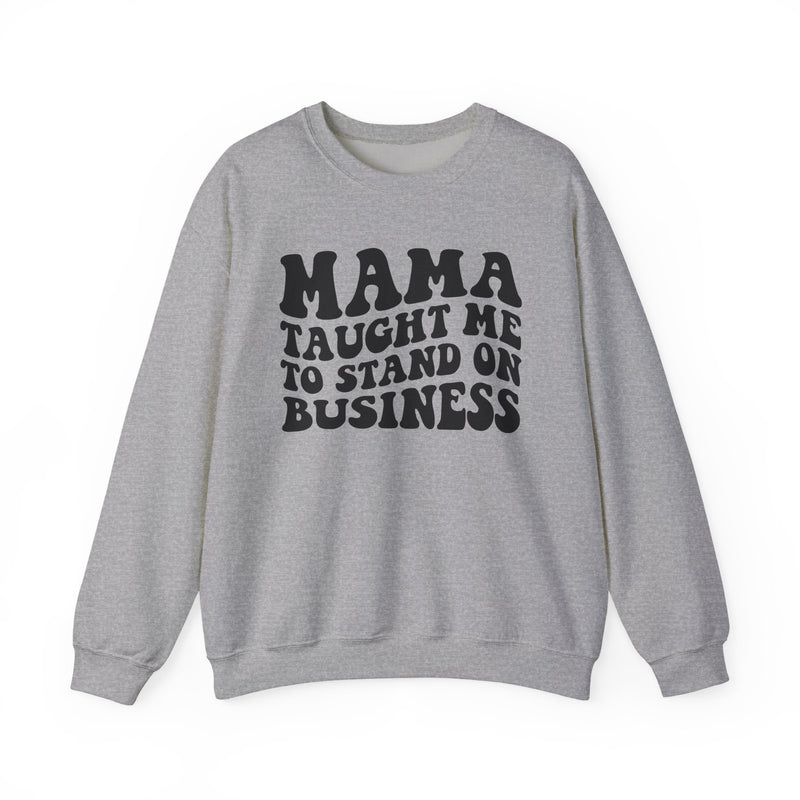 Mama Taught Me To Stand On Business Sweatshirt