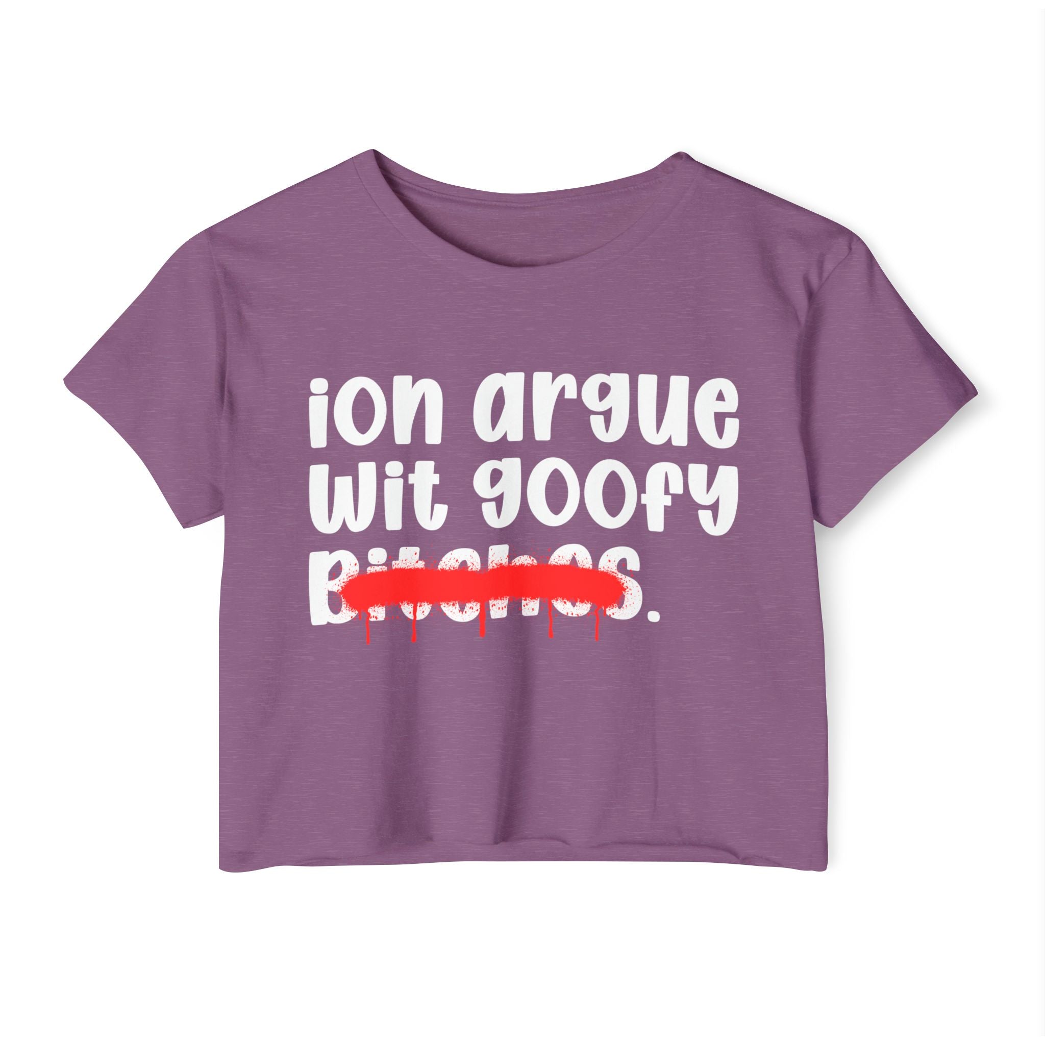 ION (I Don't) Argue Wit Goofy Bitches — Funny Sassy Statement Crop Top