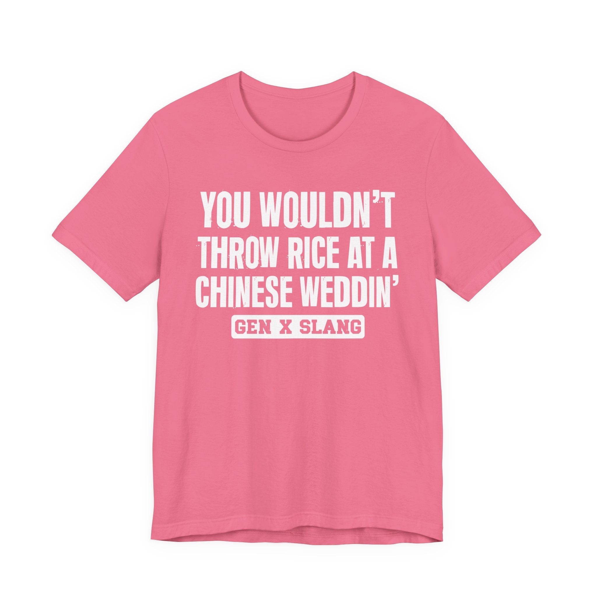 Gen X Slang T-Shirt - You Wouldn't Throw Rice At A Chinese Weddin' - Retro Humor Tee