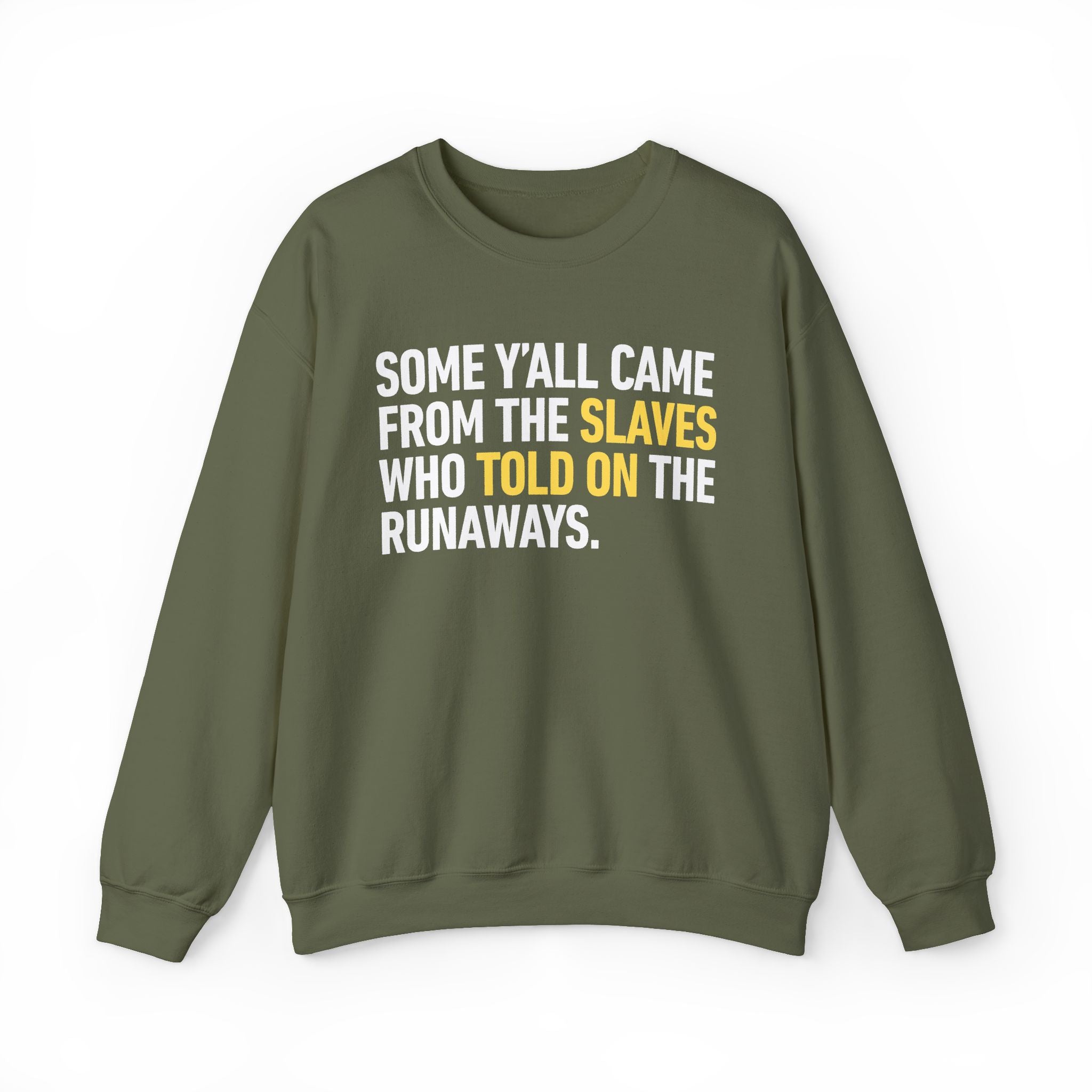 Some Yall Came From The Slaves Who Told On The Runaways. — Sweatshirt