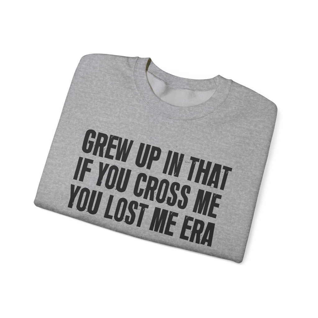 Grew Up In That If You Cross Me You Lost Me Era - Funny Back In The Days Sweatshirt